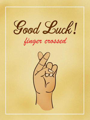 Good Luck! Fingers Crossed