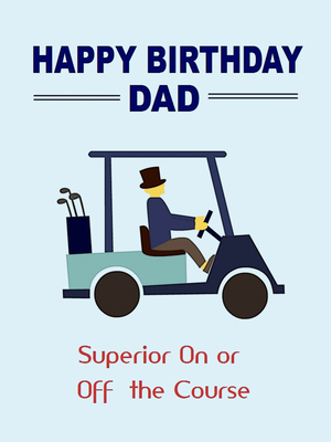 Happy Birthday Dad - Superior On or Off the Course