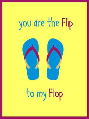 You are the Flip to My Flop