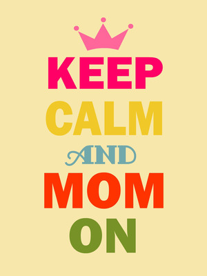 Keep Calm and Mom On