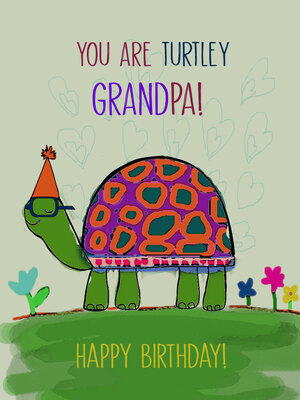 You are turtley GRANDPA! You are the best!