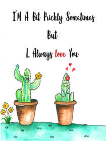 I'm a Bit Prickly Sometimes but I Always Love You