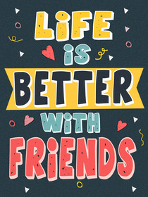 Life is Better with Friends